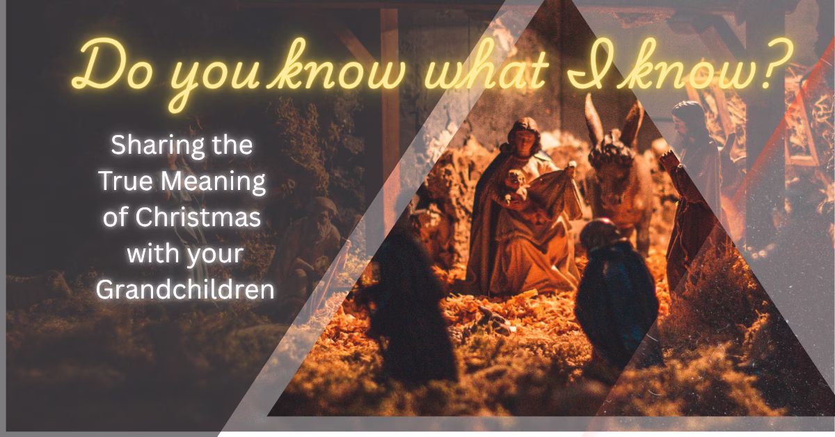 Do You Know What I Know? Sharing the True Meaning of Christmas with your Grandchildren